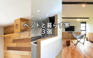 ペットと暮らす家3選｜家族みんなが心地よく暮らせる住まい