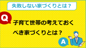 子育て世代が考えるべき家づくりとは？